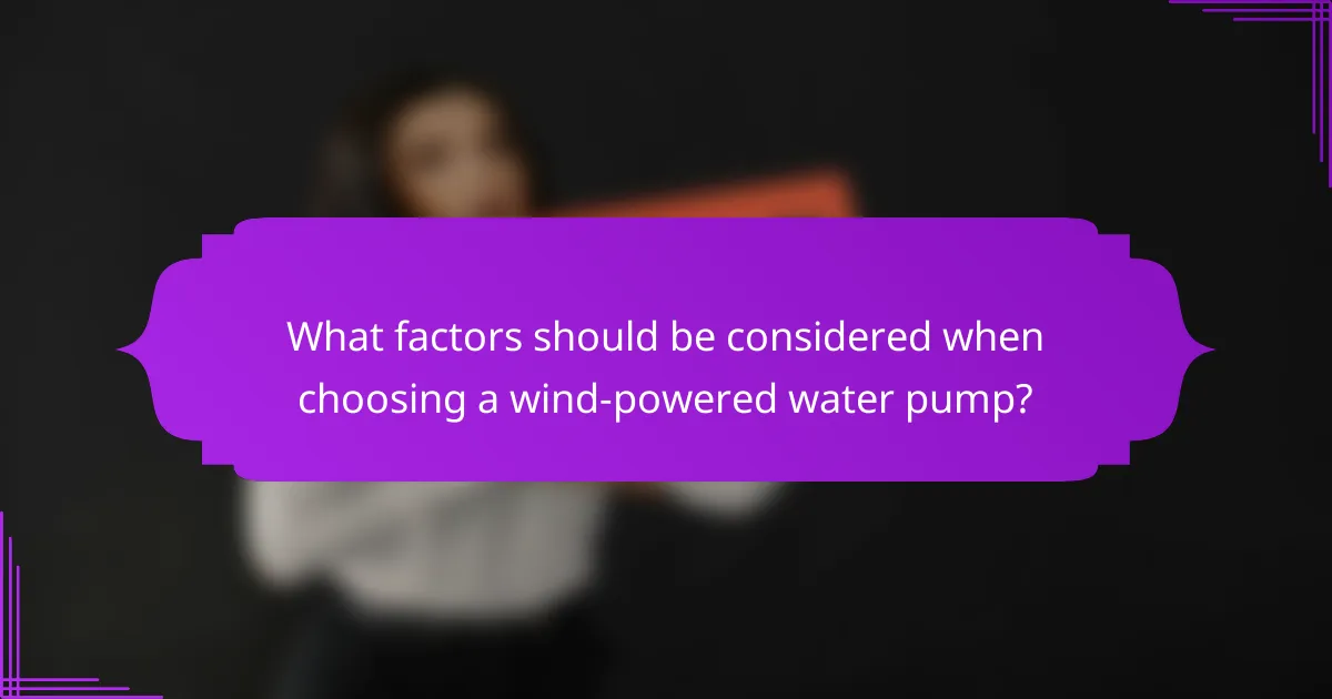 What factors should be considered when choosing a wind-powered water pump?