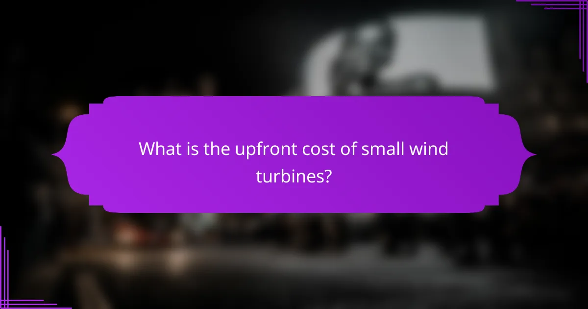 What is the upfront cost of small wind turbines?