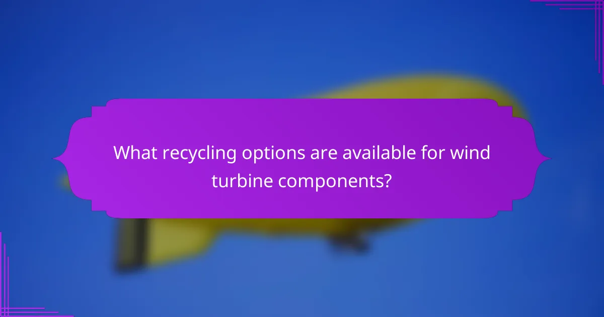 What recycling options are available for wind turbine components?