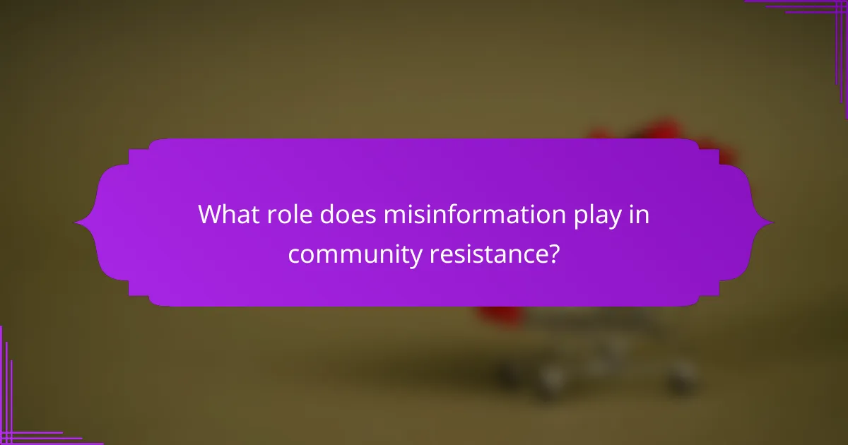 What role does misinformation play in community resistance?
